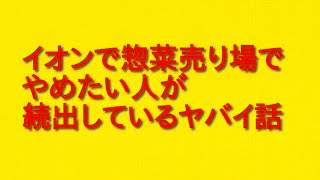 イオンで惣菜売り場でやめたい人が続出しているヤバイ話とそういうとこやぞ！と言われる件を話してみた！
